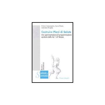 Costruire Piani Di Salute. Una Sperimentazione Di Programmazione Sanitaria Della Asl 1 Di Venosa - Corposanto Cleto; Fazzi Luca; Scaglia Antonio - Franco Angeli - 9788846452320
