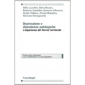 Depressione E Dipendenze Patologiche. L'esperienza Dei Servizi Territoriali - Lucchini; Bravin; Cataldini; D'amore; Faillace; Massafra; Strepparola - Franco Angeli - 9788846452450