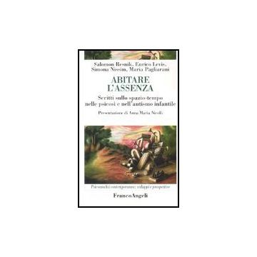 Abitare L'assenza. Scritti Sullo Spazio-tempo Nelle Psicosi E Nell'autismo Infantile - Resnik; Levis; Nissim; Pagliarani - Franco Angeli - 9788846452528