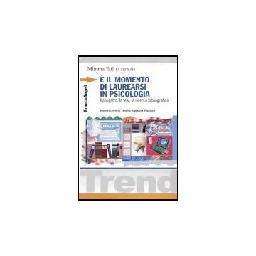 E Il Momento Di Laurearsi In Psicologia. Il Progetto, La Tesi, La Ricerca Bibliografica - Tafa' - Franco Angeli - 9788846452566