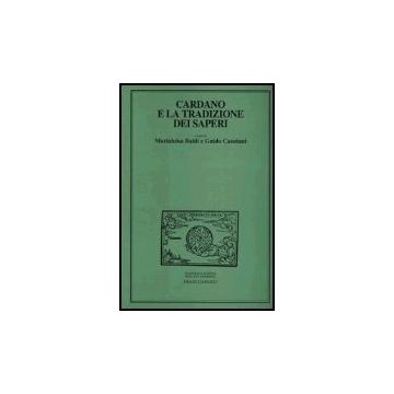 Cardano E La Tradizione Dei Saperi. Atti Del Convegno Internazionale Di Studi (milano, 23-25 Maggio 2002) - Baldi; Canziani - Franco Angeli - 9788846452672