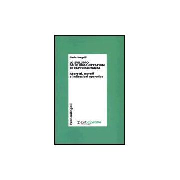 Sviluppo Delle Organizzazioni Di Rappresentanza. Approcci, Metodi E Indicazioni  Operative - Sangalli Flavio - Franco Angeli - 9788846452740