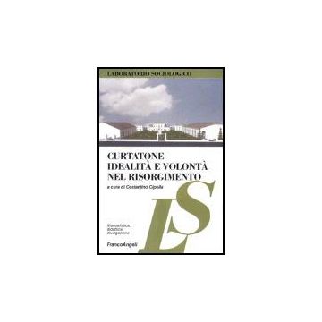 Curtatone. Idealita' E Volonta' Nel Risorgimento - Cipolla - Franco Angeli - 9788846452757