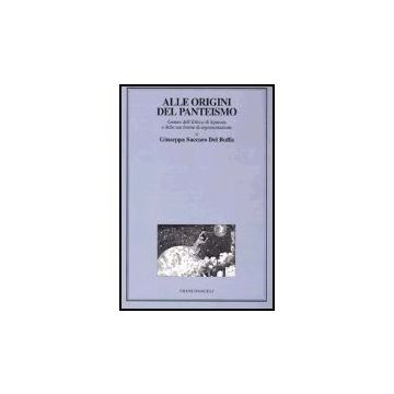 Alle Origini Del Panteismo. Genesi Dell'ethica Di Spinoza E Delle Sue Forme Di Argomentazione - Saccaro Del_buffa Giuseppa - Franco Angeli - 9788846452849
