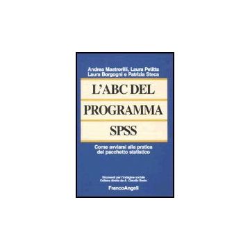 L' Abc Del Programma Spss. Come Avviarsi Alla Pratica Del Pacchetto Statistico  - Mastrorilli; Petitta; Borgogni; Steca - Franco Angeli - 9788846452856