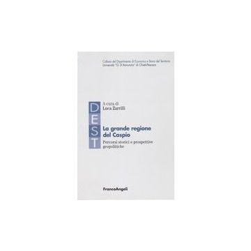 La Grande Regione Del Caspio. Percorsi Storici E Prospettive Geopolitiche  - Zarrilli - Franco Angeli - 9788846453020