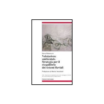 Valutazione Ambientale. Strategia Per Il Riequilibrio Dei Sistemi Fluviali - Matarazzo Maria - Franco Angeli - 9788846453082