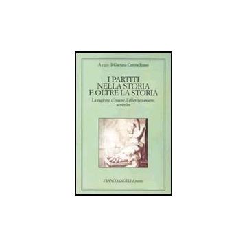 Partiti Nella Storia E Oltre La Storia. La Ragione D'essere, L'effettivo Essere, Avvenire - Cazora Russo - Franco Angeli - 9788846453099