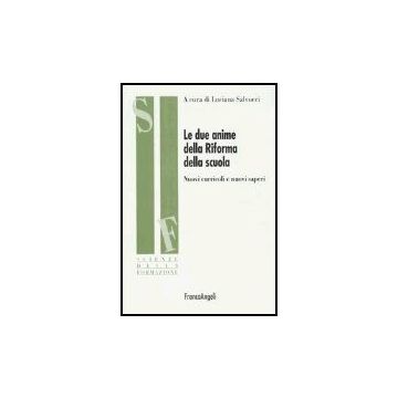 Le Due Anime Della Riforma Della Scuola. Nuovi Curricoli E Nuovi Saperi  - Salvucci - Franco Angeli - 9788846453105