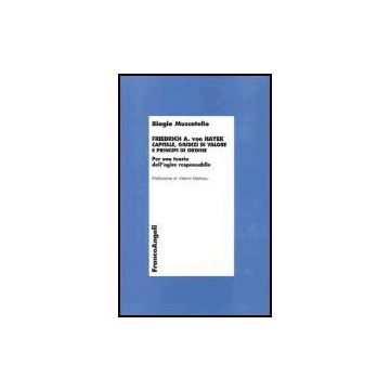 Friedrich A. Von Hayek. Capitale, Giudizi Di Valore E Principi Di Ordine. Per Una Teoria Dell'agire Responsabile - Muscatello Biagio - Franco Angeli - 9788846453228