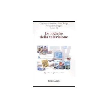 Le Logiche Della Televisione  - Bettetini; Braga; Fumagalli - Franco Angeli - 9788846453341