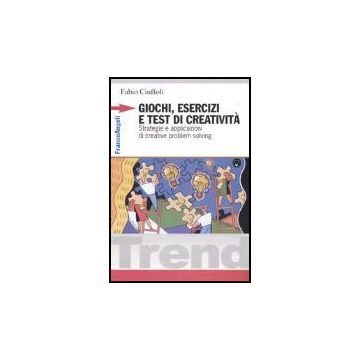 Giochi, Esercizi E Test Di Creativita. Strategie E Applicazioni Di Creative Problem Solving - Ciuffoli Fabio - Franco Angeli - 9788846453525
