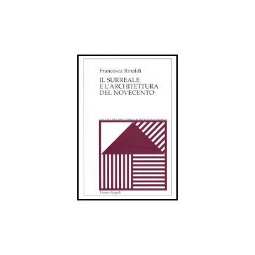 Il Surreale E L'architettura Del Novecento  - Rinaldi Francesca - Franco Angeli - 9788846453747