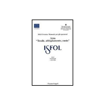 Isfol Orienta: Manuale Per Gli Operatori Area «tessile, Abbigliamento, Cuoio» - Isfol - Franco Angeli - 9788846454089