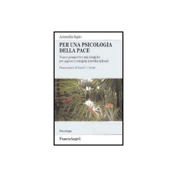 Per Una Psicologia Della Pace. Nuove Prospettive Psicologiche Per Approcci Integrati Interdisciplinari - Sapio Antonella - Franco Angeli - 9788846454300