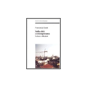 Sulla Citta' Contemporanea. Letture E Riflessioni - Carati Francesca - Franco Angeli - 9788846454386