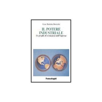 Il Potere Industriale. Un Profilo Di Evoluzione Dell'impresa  - Bozzola G. Battista - Franco Angeli - 9788846454393
