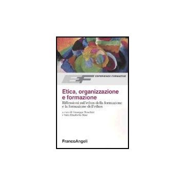 Etica, Organizzazione E Formazione. Riflessioni Sull'ethos Della Formazione E La Formazione Dell'ethos - Boschini; Masi - Franco Angeli - 9788846454409
