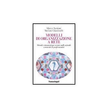 Modelli Di Organizzazione A Rete. Metodi E Strumenti Per Avviare Nelle Aziende Comunita' Di Professionisti - Santoni Marco; Giardinelli Stefano - Franco Angeli - 9788846454522