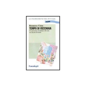 Tempo Di Vecchiaia. Un Percorso Di Anima E Di Cura Tra Storie Di Donne - Cima Rosanna - Franco Angeli - 9788846454607