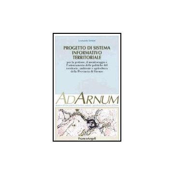 Progetto Di Sistema Informativo Territoriale. Per La Gestione, Il Monitoraggio E L'orientamento Delle Politiche Del Territorio, Ambiente E Agricoltura Prov. Firenze - Ermini Leonardo - Franco Angeli - 9788846454966