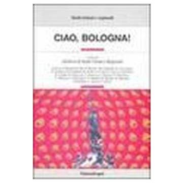 Ciao Bologna! - Archivio Di Studi Urbani E Regionali - Franco Angeli - 9788846455161