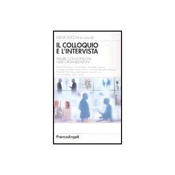 Il Colloquio E L'intervista. Parlare Con Le Persone Nelle Organizzazioni  - Zucchi - Franco Angeli - 9788846455291