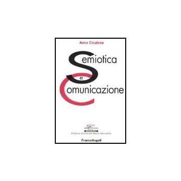 Semiotica E Comunicazione - Cicalese Anna - Franco Angeli - 9788846455369