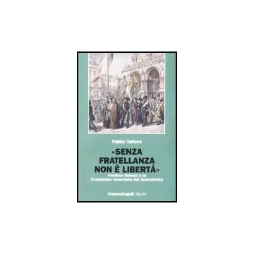 «senza Fratellanza Non E' Liberta». Pacifico Valussi E La Rivoluzione Veneziana Del Quarantotto - Tafuro Fabio - Franco Angeli - 9788846455444