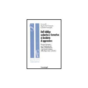 Dall'obbligo Scolastico E Formativo Al Desiderio Di Apprendere. Percorsi Formativi Per L'innalzamento Della Scolarizzazione E Per La Prevenzione Della Dispersione... - Del Cimmuto; Pazzaglia - Franco Angeli - 9788846455482