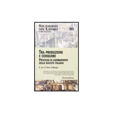 Tra Produzione E Consumo. Processi Di Cambiamento Della Societa' Italiana - Codeluppi - Franco Angeli - 9788846455604