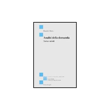 Analisi Della Domanda. Teoria E Metodi - Moro Daniele - Franco Angeli - 9788846455697