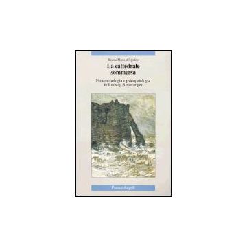 La Cattedrale Sommersa. Fenomenologia E Psicopatologia In Ludwig Binswanger  - D'ippolito Bianca M. - Franco Angeli - 9788846455710