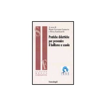 Pratiche Didattiche Per Prevenire Il Bullismo A Scuola - Lazzarin; Zambianchi - Franco Angeli - 9788846455789