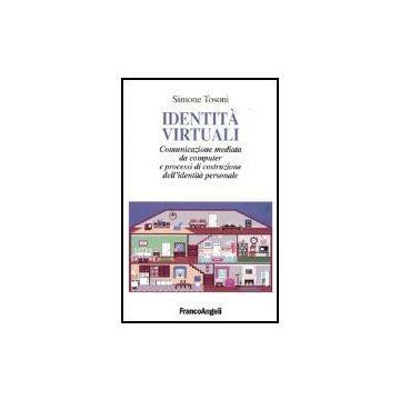 Identita' Virtuali. Comunicazione Mediata Da Computer E Processi Di Costruzione Dell'identita' Personale - Tosoni Simone - Franco Angeli - 9788846455826