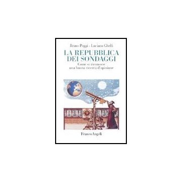 La Repubblica Dei Sondaggi. Come Riconoscere Una Buona Ricerca D'opinione  - Poggi Bruno; Ghelfi Luciano - Franco Angeli - 9788846455833