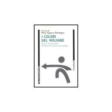 I Colori Del Welfare. Servizi Alla Persona Di Fronte All'utenza Che Cambia  - Tognetti Bordogna - Franco Angeli - 9788846455895