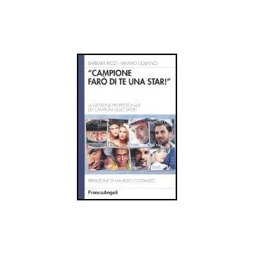 Campione Faro' Di Te Una Star. La Gestione Professionale Dei Campioni Dello Sport - Ricci Barbara; Ugliano Mimmo - Franco Angeli - 9788846455956