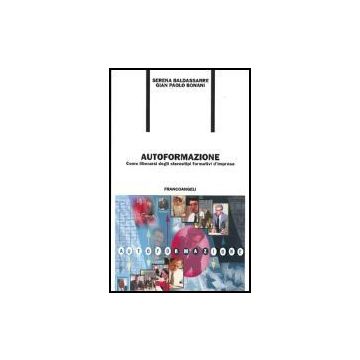 Autoformazione. Come Liberarsi Degli Stereotipi Formativi D'impresa - Baldassarre Serena; Bonani G. Paolo - Franco Angeli - 9788846455987