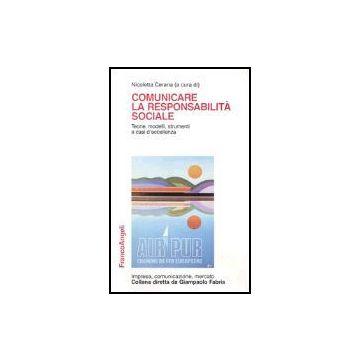 Comunicare La Responsabilita' Sociale. Teorie, Modelli, Strumenti E Casi D'eccellenza - Cerana - Franco Angeli - 9788846456236