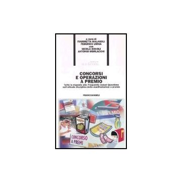 Concorsi E Operazioni A Premio. Tutte Le Risposte Alle Frequently Asked Questions Sull'attuale Disciplina Delle Manifestazioni A Premio - Malagoli; Unnia - Franco Angeli - 9788846456335