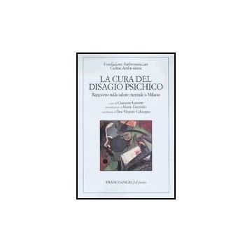 La Cura Del Disagio Psichico. Rapporto Sulla Salute Mentale A Milano  - Fondazione Ambrosianeum; Caritas Ambrosiana - Franco Angeli - 9788846456441