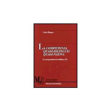 La Competenza Quasi-bilingue/quasi-nativa. Le Preposizioni In Italiano L2  - Bagna Carla - Franco Angeli - 9788846456557