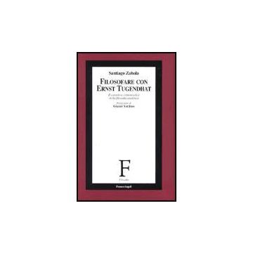 Filosofare Con Ernst Tugendhat. Il Carattere Ermeneutico Della Filosofia Analitica - Zabala Santiago - Franco Angeli - 9788846456700