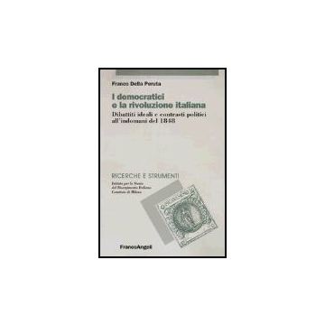 I Democratici E La Rivoluzione Italiana. Dibattiti Ideali E Contrasti Politici  All'indomani Del 1848 - Della Peruta Franco - Franco Angeli - 9788846456809