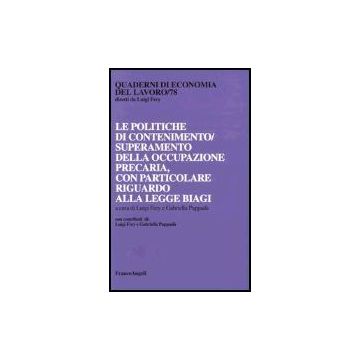 Le Politiche Di Contenimento/superamento Della Occupazione Precaria, Con  Particolare Riguardo Alla Legge Biagi - Frey; Pappada' - Franco Angeli - 9788846457202