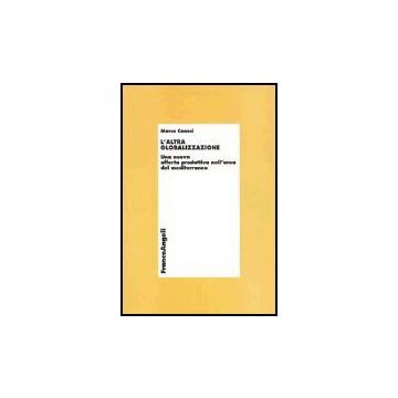 Altra Globalizzazione. Una Nuova Offerta Produttiva Nell'area Del Mediterraneo - Canesi Marco - Franco Angeli - 9788846457295