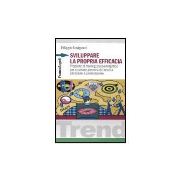 Sviluppare La Propria Efficacia. Proposte Di Training Psico­energetico Per Costruire Percorsi Di Crescita Personale E Professionale - Incigneri Filippo - Franco Angeli - 9788846457486