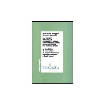 Aspetti Finanziari Innovativi Nella Riorganizzazione Della Gestione Dei Servizi  Idrici. Con Floppy Disk - Raggetti Gianmario; Lucarelli Caterina - Franco Angeli - 9788846457585