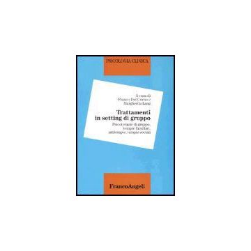 Psicologia Clinica Trattamenti In Setting Di Gruppo. Psicoterapie Di Gruppo, Terapie Sistemiche, Terapie Crative, Terapie Sociali - Del Corno; Lang - Franco Angeli - 9788846457813
